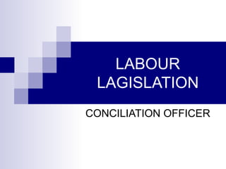 LABOUR LAGISLATION CONCILIATION OFFICER 