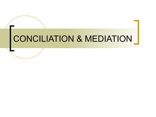 CONCILIATION & MEDIATION 