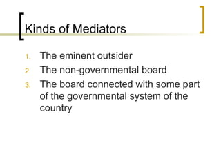 Kinds of Mediators The eminent outsider The non-governmental board The board connected with some part of the governmental system of the country 
