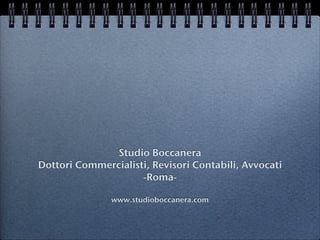 Studio Boccanera
Dottori Commercialisti, Revisori Contabili, Avvocati
                     -Roma-

               www.studioboccanera.com
 