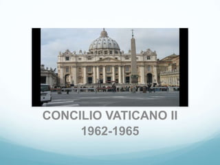CONCILIO VATICANO II
     1962-1965
 