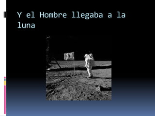 Y el Hombre llegaba a la
luna
 