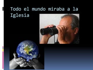 Todo el mundo miraba a la
Iglesia
 