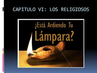 CAPITULO VI: LOS RELIGIOSOS
 