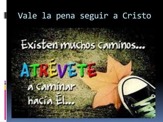 Vale la pena seguir a Cristo
 