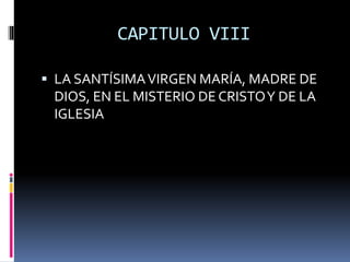 CAPITULO VIII
 LA SANTÍSIMAVIRGEN MARÍA, MADRE DE
DIOS, EN EL MISTERIO DE CRISTOY DE LA
IGLESIA
 