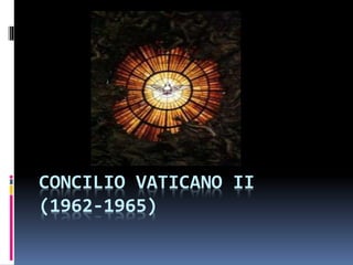 CONCILIO VATICANO II
(1962-1965)
 