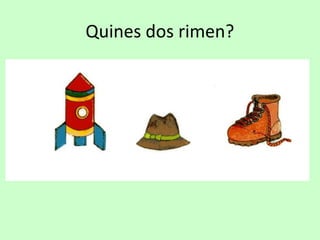 Quines dos rimen?
 