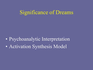Significance of Dreams
• Psychoanalytic Interpretation
• Activation Synthesis Model
 