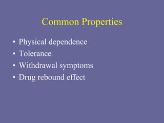 Common Properties
• Physical dependence
• Tolerance
• Withdrawal symptoms
• Drug rebound effect
 