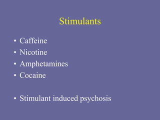 Stimulants
• Caffeine
• Nicotine
• Amphetamines
• Cocaine
• Stimulant induced psychosis
 