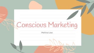 Conscious Marketing
Melina Low
 