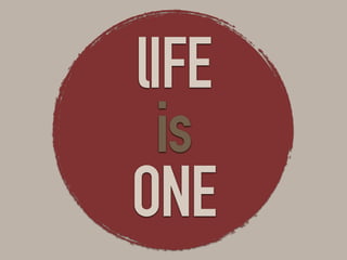 lIFE
is
ONE
 