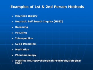 Examples of 1st & 2nd Person Methods
 Heuristic Inquiry
 Heuristic Self Search Inquiry [HSSI]
 Dreaming
 Focusing
 In...
