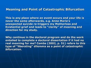 Meaning and Point of Catastrophic Bifurcation
This is any place where an event occurs and your life is
never the same afte...