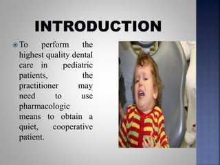  To perform the
highest quality dental
care in pediatric
patients, the
practitioner may
need to use
pharmacologic
means to obtain a
quiet, cooperative
patient.
 