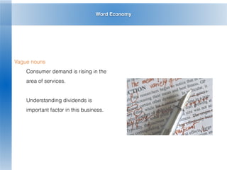 Word Economy
Vague nouns
Consumer demand is rising in the
area of services.
Understanding dividends is
important factor in this business.
 