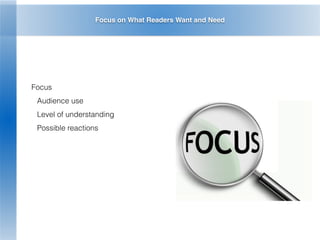 Focus on What Readers Want and Need
Focus
Audience use
Level of understanding
Possible reactions
 