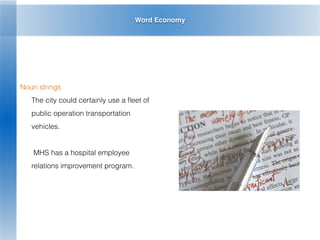 Word Economy
Noun strings
The city could certainly use a ﬂeet of
public operation transportation
vehicles.
MHS has a hospital employee
relations improvement program.
 