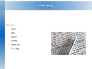 Word Economy
Adverbs
Really
Very
Totally
Shortly
Hopefully
Probably
 