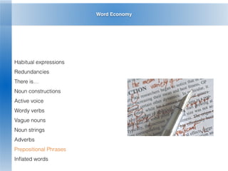 Word Economy
Habitual expressions
Redundancies
There is…
Noun constructions
Active voice
Wordy verbs
Vague nouns
Noun strings
Adverbs
Prepositional Phrases
Inﬂated words
 
