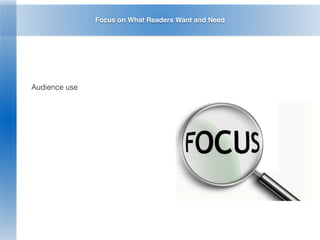 Focus on What Readers Want and Need
Audience use
 