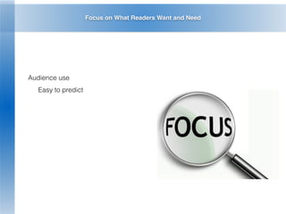 Focus on What Readers Want and Need
Audience use
Easy to predict
 