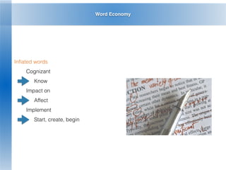 Word Economy
Inﬂated words
Cognizant
Know
Impact on
Affect
Implement
Start, create, begin
 