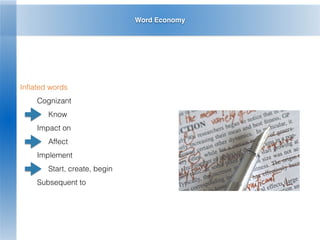Word Economy
Inﬂated words
Cognizant
Know
Impact on
Affect
Implement
Start, create, begin
Subsequent to
 