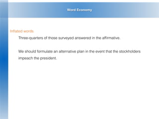 Word Economy
Inﬂated words
Three-quarters of those surveyed answered in the afﬁrmative.
We should formulate an alternative plan in the event that the stockholders
impeach the president.
 