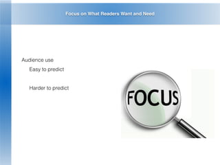 Focus on What Readers Want and Need
Audience use
Easy to predict
Harder to predict
 