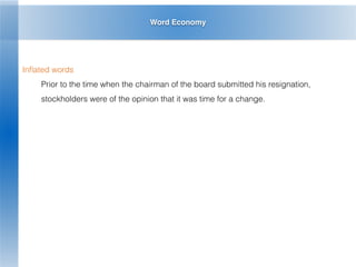 Word Economy
Inﬂated words
Prior to the time when the chairman of the board submitted his resignation,
stockholders were of the opinion that it was time for a change.
 