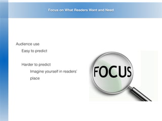 Focus on What Readers Want and Need
Audience use
Easy to predict
Harder to predict
Imagine yourself in readers’
place
 