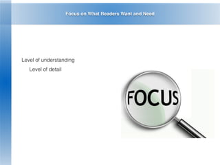 Focus on What Readers Want and Need
Level of understanding
Level of detail
 