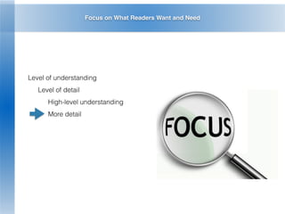 Focus on What Readers Want and Need
Level of understanding
Level of detail
High-level understanding
More detail
 