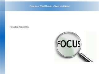Focus on What Readers Want and Need
Possible reactions
 