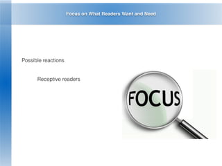 Focus on What Readers Want and Need
Possible reactions
Receptive readers
 