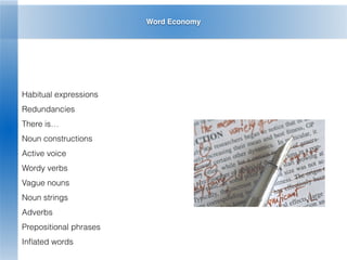 Word Economy
Habitual expressions
Redundancies
There is…
Noun constructions
Active voice
Wordy verbs
Vague nouns
Noun strings
Adverbs
Prepositional phrases
Inﬂated words
 