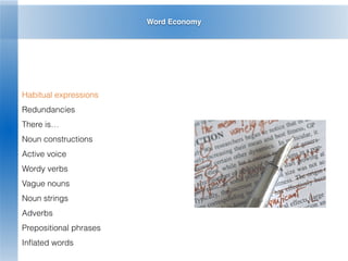 Word Economy
Habitual expressions
Redundancies
There is…
Noun constructions
Active voice
Wordy verbs
Vague nouns
Noun strings
Adverbs
Prepositional phrases
Inﬂated words
 