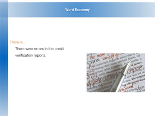 Word Economy
There is…
There were errors in the credit
veriﬁcation reports.
 