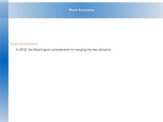 Word Economy
Noun constructions
In 2010, the Board gave consideration to merging the two divisions.
 