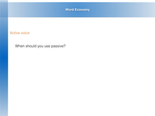 Word Economy
Active voice
When should you use passive?
 