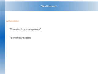 Word Economy
Active voice
When should you use passive?
To emphasize action
 