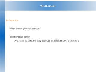 Word Economy
Active voice
When should you use passive?
To emphasize action
After long debate, the proposal was endorsed by the committee.
 