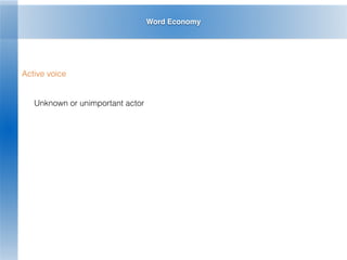 Word Economy
Active voice
Unknown or unimportant actor
 