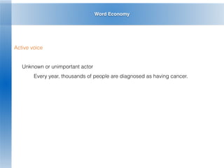 Word Economy
Active voice
Unknown or unimportant actor
Every year, thousands of people are diagnosed as having cancer.
 