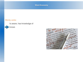 Word Economy
Wordy verbs
Is aware, has knowledge of
knows
 