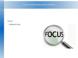 Focus on What Readers Want and Need
Focus
Audience use
 