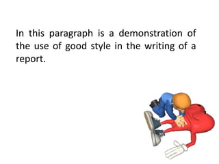 In	 this	 paragraph	 is	 a	 demonstration	 of	
the	use	of	good	style	in	the	writing	of	a	
report.
 
