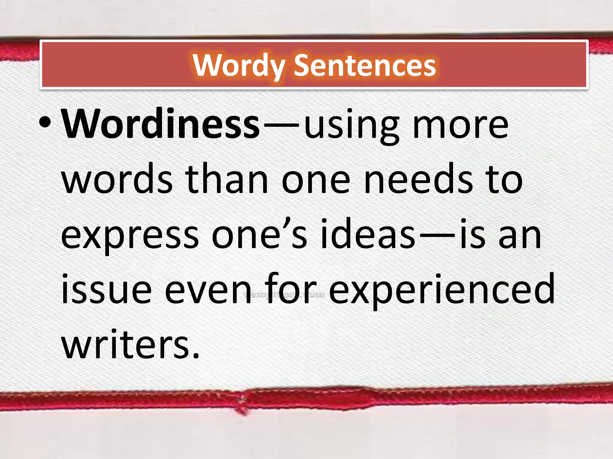 Wordy Sentences

• Wordiness—using more
words than one needs to
express one’s ideas—is an
issue even for experienced
writers.

 